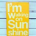 I'm walking on sunshine